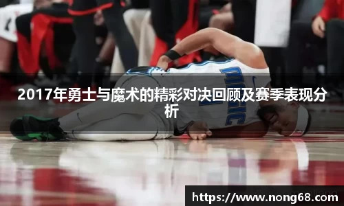2017年勇士与魔术的精彩对决回顾及赛季表现分析