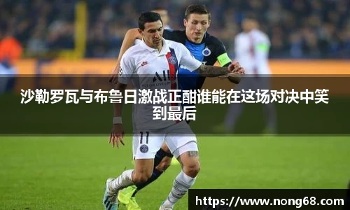 沙勒罗瓦与布鲁日激战正酣谁能在这场对决中笑到最后