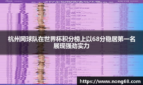 杭州网球队在世界杯积分榜上以68分稳居第一名展现强劲实力