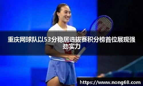 重庆网球队以53分稳居选拔赛积分榜首位展现强劲实力
